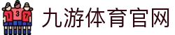 九游体育-官方首页|热门体育赛事资讯与比分中心